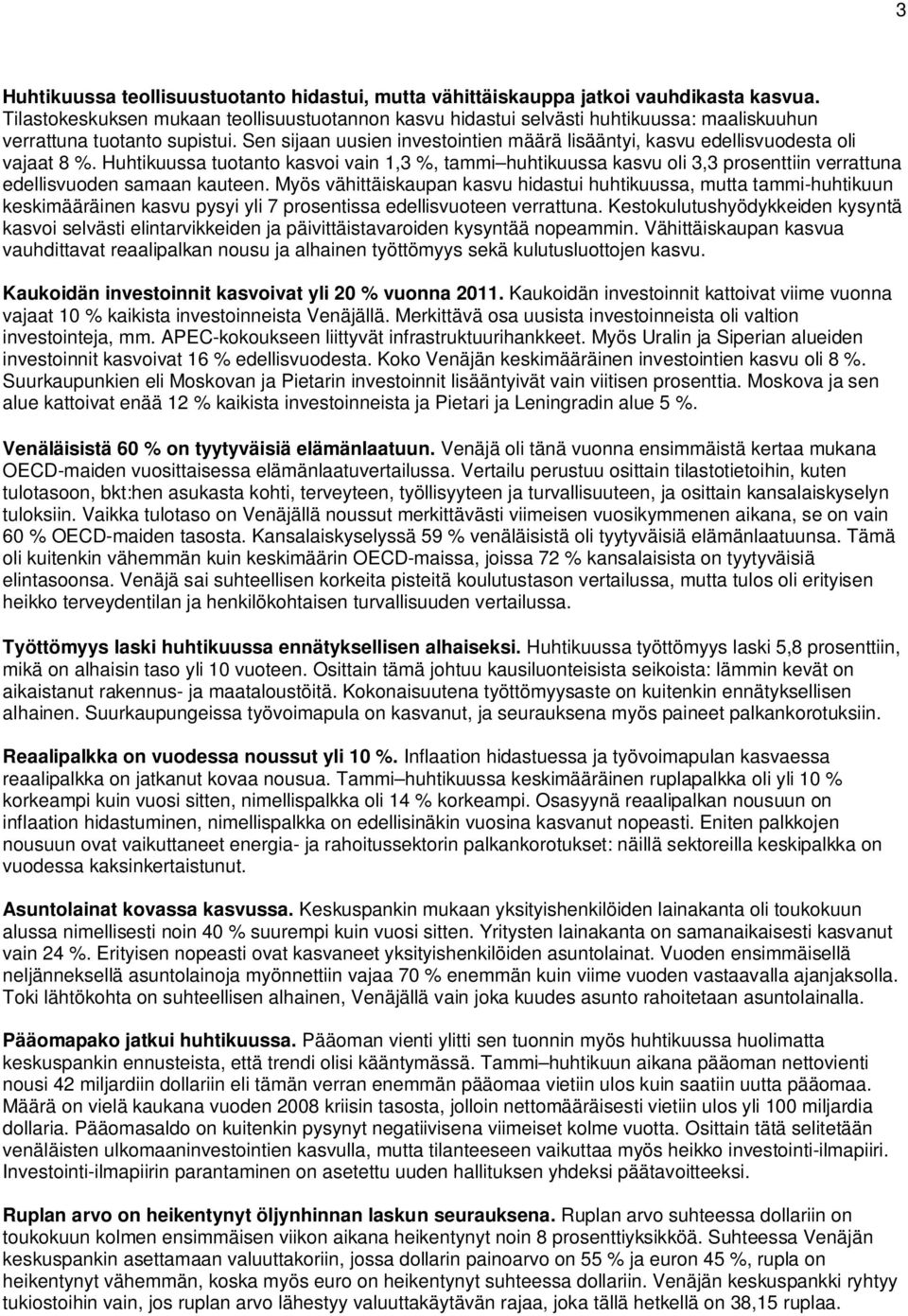 Sen sijaan uusien investointien määrä lisääntyi, kasvu edellisvuodesta oli vajaat 8 %.