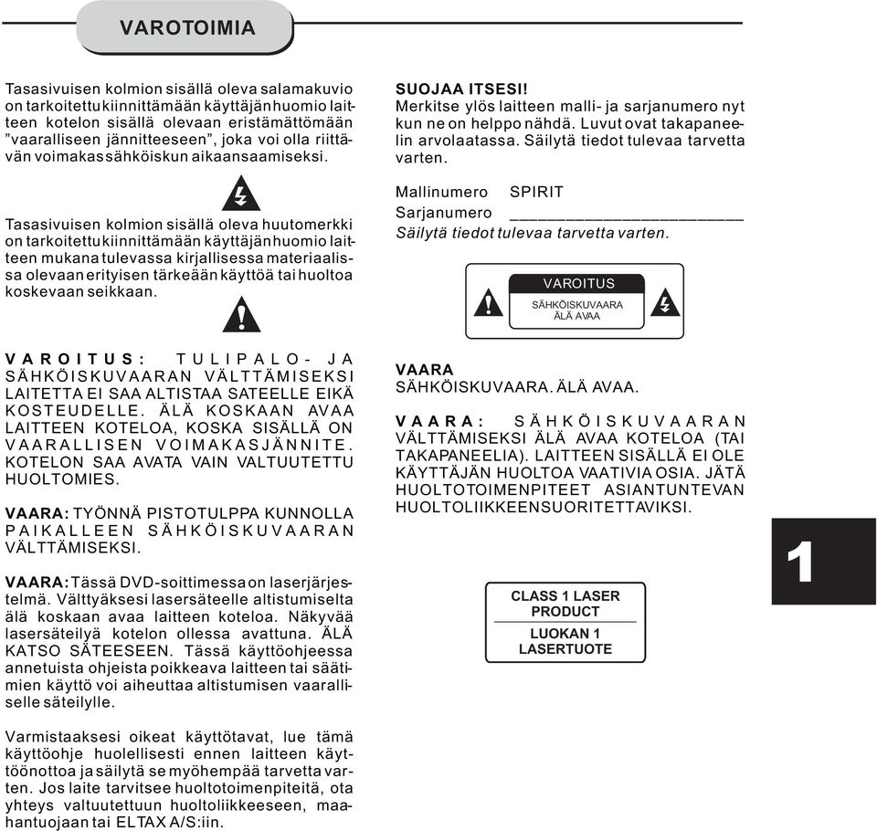 Tasasivuisen kolmion sisällä oleva huutomerkki on tarkoitettu kiinnittämään käyttäjän huomio laitteen mukana tulevassa kirjallisessa materiaalissa olevaan erityisen tärkeään käyttöä tai huoltoa