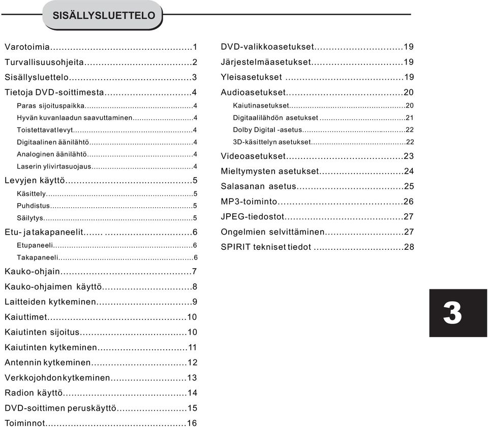 ..6 Kauko-ohjain...7 Kauko-ohjaimen käyttö...8 Laitteiden kytkeminen...9 Kaiuttimet...10 Kaiutinten sijoitus...10 Kaiutinten kytkeminen...11 Antennin kytkeminen...12 Verkkojohdon kytkeminen.