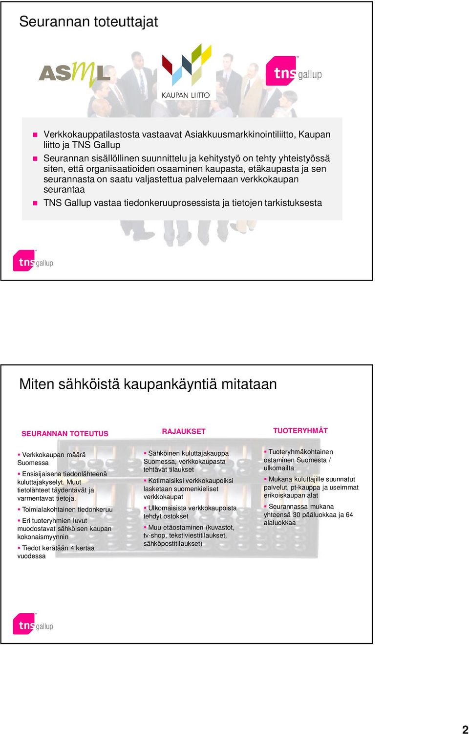 sähköistä kaupankäyntiä mitataan SEURANNAN TOTEUTUS Verkkokaupan määrä Suomessa Ensisijaisena tiedonlähteenä kuluttajakyselyt. Muut tietolähteet täydentävät ja varmentavat tietoja.