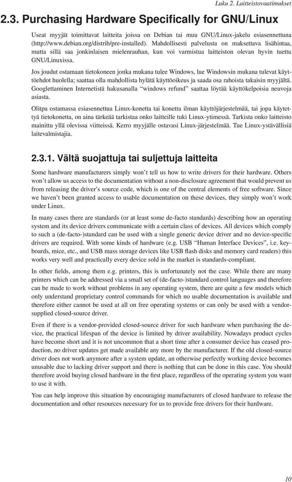 Jos joudut ostamaan tietokoneen jonka mukana tulee Windows, lue Windowsin mukana tulevat käyttöehdot huolella; saattaa olla mahdollista hylätä käyttöoikeus ja saada osa rahoista takaisin myyjältä.