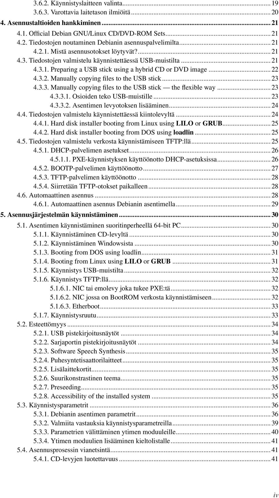 .. 23 4.3.3. Manually copying files to the USB stick the flexible way... 23 4.3.3.1. Osioiden teko USB-muistille... 23 4.3.3.2. Asentimen levyotoksen lisääminen... 24 4.4. Tiedostojen valmistelu käynnistettäessä kiintolevyltä.