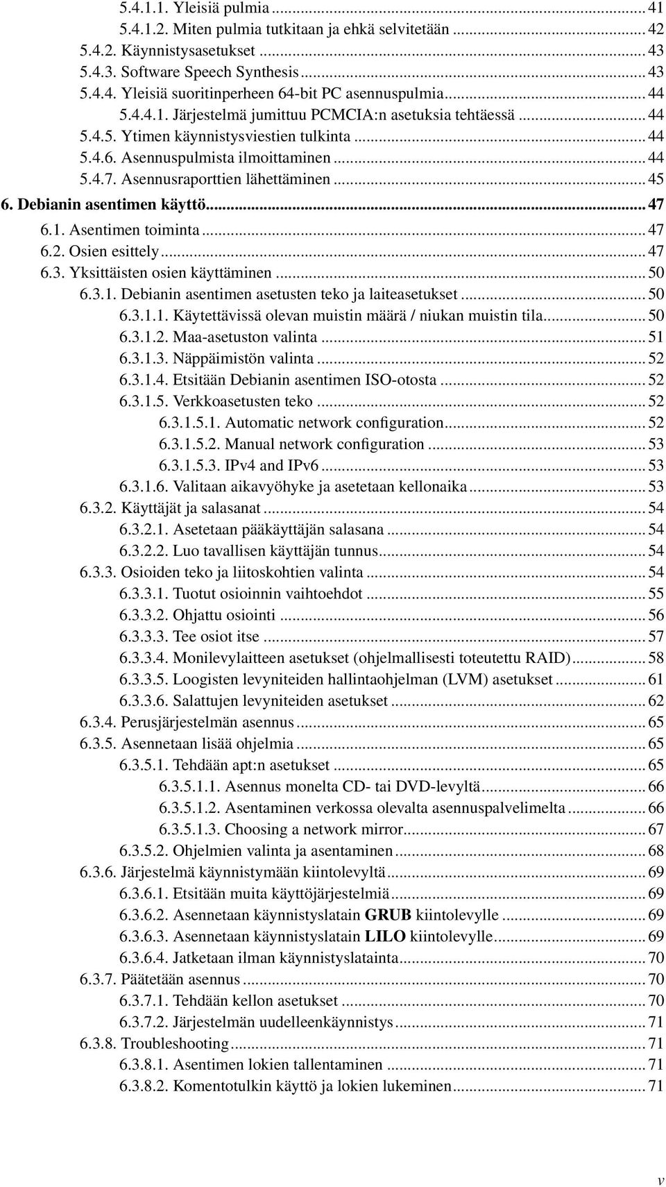 .. 45 6. Debianin asentimen käyttö... 47 6.1. Asentimen toiminta... 47 6.2. Osien esittely... 47 6.3. Yksittäisten osien käyttäminen... 50 6.3.1. Debianin asentimen asetusten teko ja laiteasetukset.