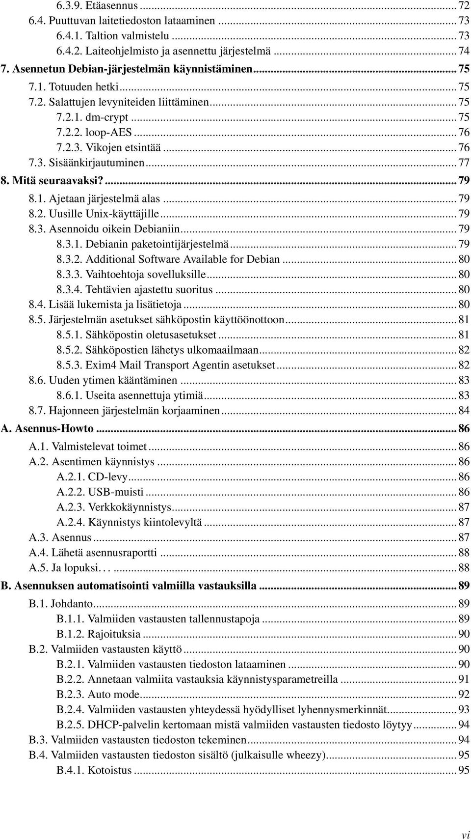 .. 77 8. Mitä seuraavaksi?... 79 8.1. Ajetaan järjestelmä alas... 79 8.2. Uusille Unix-käyttäjille... 79 8.3. Asennoidu oikein Debianiin... 79 8.3.1. Debianin paketointijärjestelmä... 79 8.3.2. Additional Software Available for Debian.