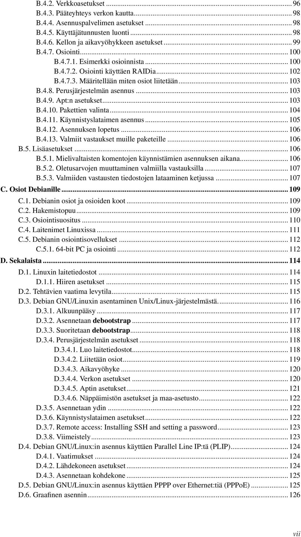 Apt:n asetukset... 103 B.4.10. Pakettien valinta... 104 B.4.11. Käynnistyslataimen asennus... 105 B.4.12. Asennuksen lopetus... 106 B.4.13. Valmiit vastaukset muille paketeille... 106 B.5. Lisäasetukset.