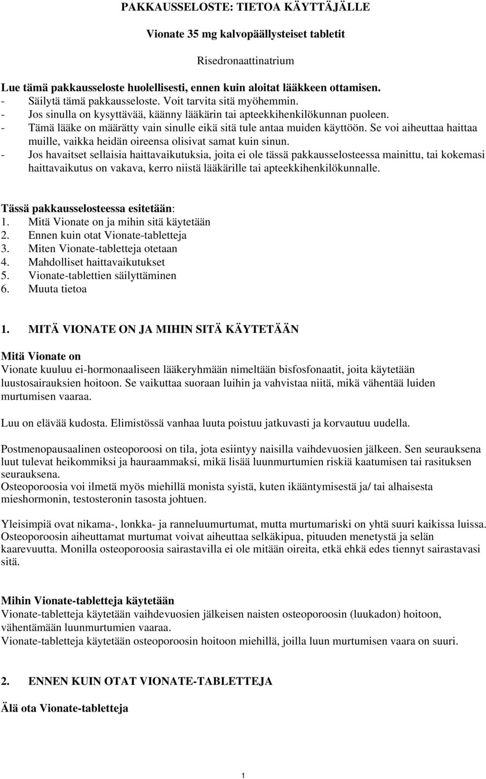 - Tämä lääke on määrätty vain sinulle eikä sitä tule antaa muiden käyttöön. Se voi aiheuttaa haittaa muille, vaikka heidän oireensa olisivat samat kuin sinun.