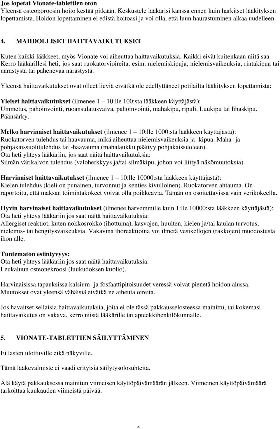 Kaikki eivät kuitenkaan niitä saa. Kerro lääkärillesi heti, jos saat ruokatorvioireita, esim. nielemiskipuja, nielemisvaikeuksia, rintakipua tai närästystä tai pahenevaa närästystä.