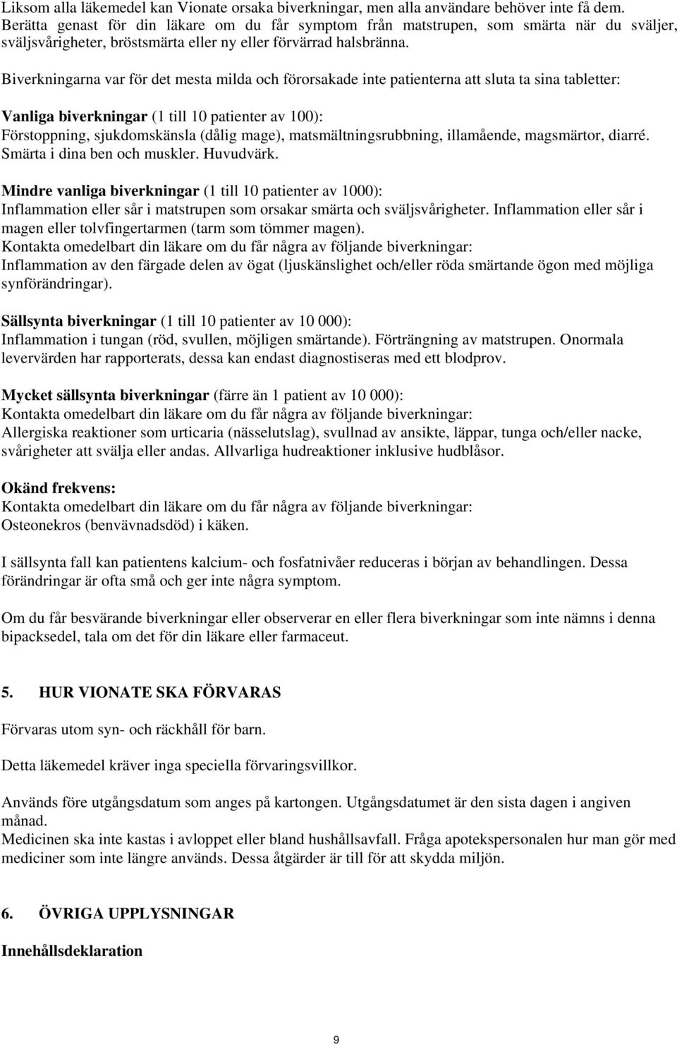 Biverkningarna var för det mesta milda och förorsakade inte patienterna att sluta ta sina tabletter: Vanliga biverkningar (1 till 10 patienter av 100): Förstoppning, sjukdomskänsla (dålig mage),