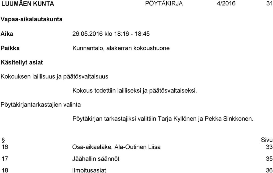 päätösvaltaisuus Kokous todettiin lailliseksi ja päätösvaltaiseksi.