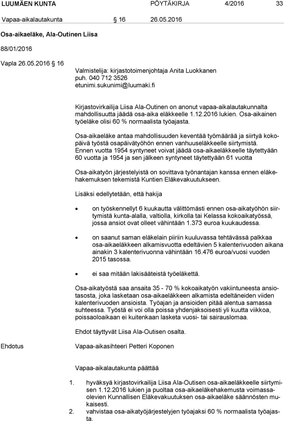 Osa-aikainen työ elä ke olisi 60 % normaalista työajasta. Osa-aikaeläke antaa mahdollisuuden keventää työmäärää ja siirtyä ko kopäi vä työstä osapäivätyöhön ennen vanhuuseläkkeelle siirtymistä.