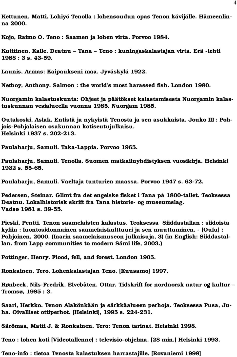 Nuorgamin kalastuskunta: Ohjeet ja päätökset kalastamisesta Nuorgamin kalastuskunnan vesialueella vuonna 1985. Nuorgam 1985. Outakoski, Aslak. Entistä ja nykyistä Tenosta ja sen asukkaista.