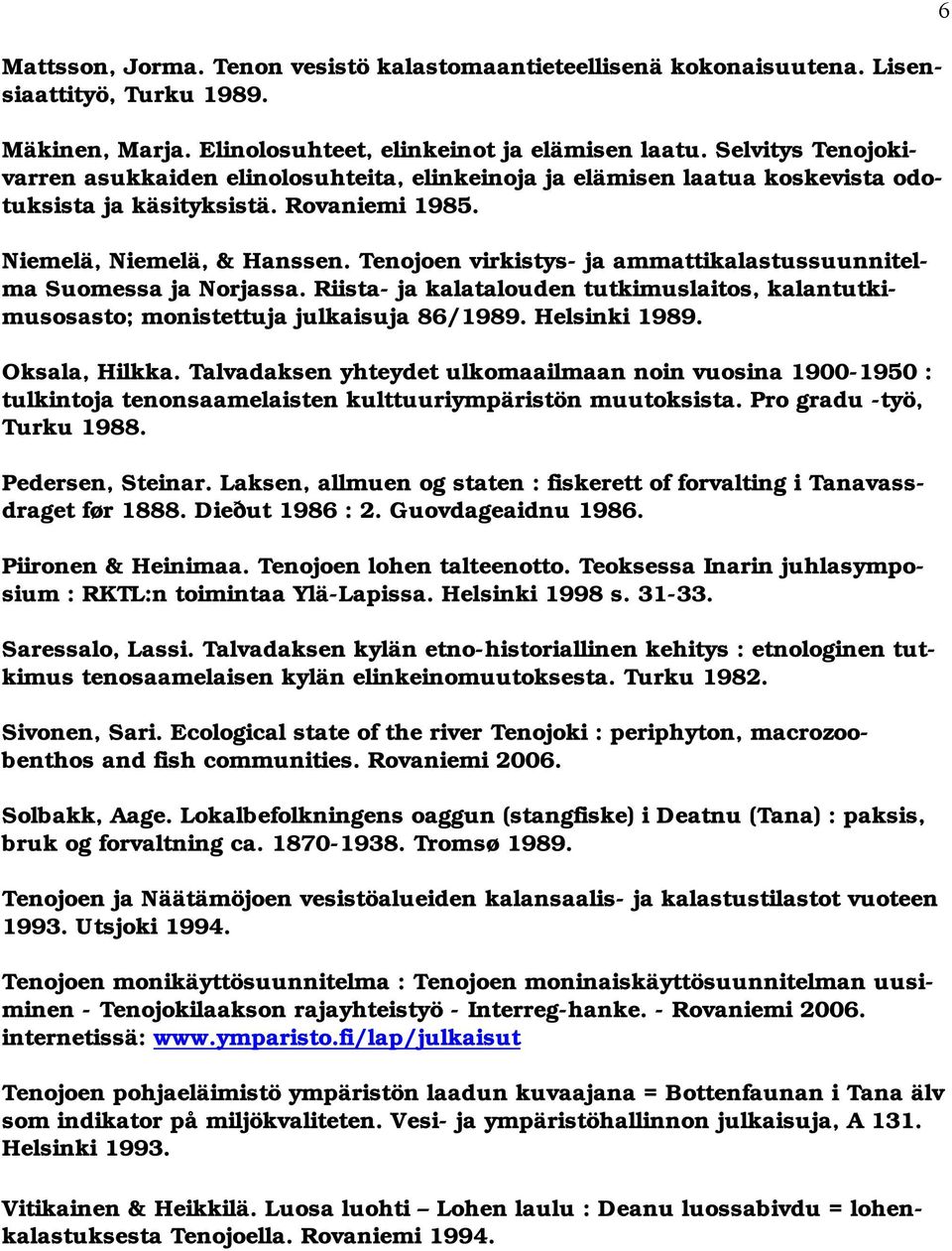 Tenojoen virkistys ja ammattikalastussuunnitelma Suomessa ja Norjassa. Riista ja kalatalouden tutkimuslaitos, kalantutkimusosasto; monistettuja julkaisuja 86/1989. Helsinki 1989. Oksala, Hilkka.