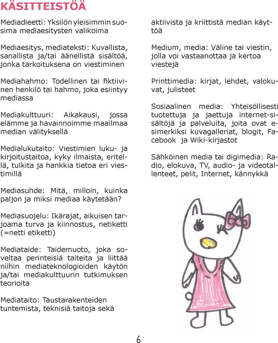 ja kirjoitustaitoa, kyky ilmaista, eritellä, tulkita ja hankkia tietoa eri viestimillä aktiivista ja kriittistä median käyttöä Medium, media: Väline tai viestin, jolla voi vastaanottaa ja kertoa