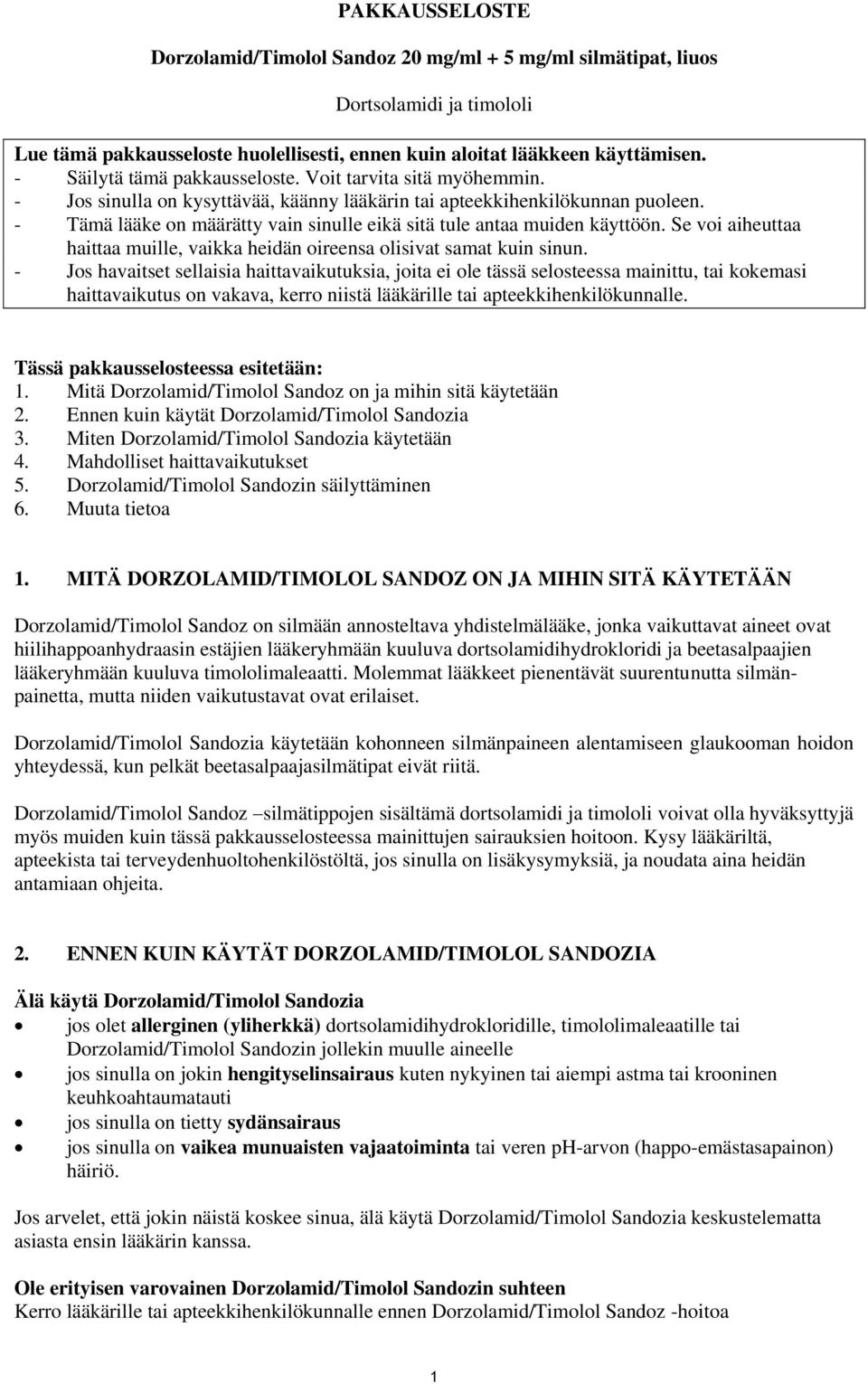 - Tämä lääke on määrätty vain sinulle eikä sitä tule antaa muiden käyttöön. Se voi aiheuttaa haittaa muille, vaikka heidän oireensa olisivat samat kuin sinun.