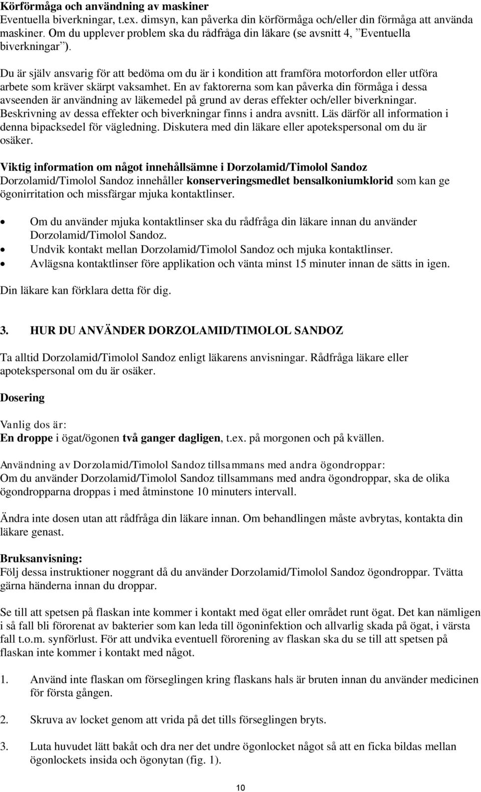 Du är själv ansvarig för att bedöma om du är i kondition att framföra motorfordon eller utföra arbete som kräver skärpt vaksamhet.