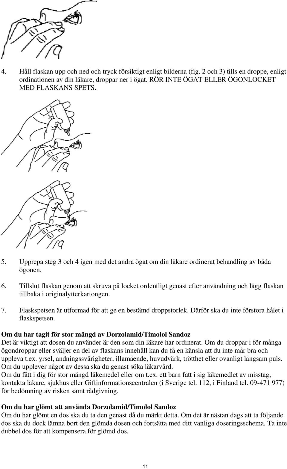 Tillslut flaskan genom att skruva på locket ordentligt genast efter användning och lägg flaskan tillbaka i originalytterkartongen. 7. Flaskspetsen är utformad för att ge en bestämd droppstorlek.