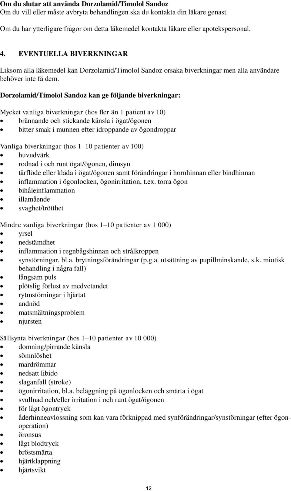 EVENTUELLA BIVERKNINGAR Liksom alla läkemedel kan Dorzolamid/Timolol Sandoz orsaka biverkningar men alla användare behöver inte få dem.