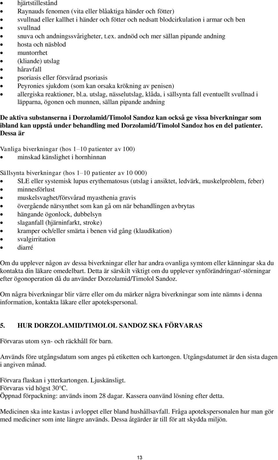 andnöd och mer sällan pipande andning hosta och näsblod muntorrhet (kliande) utslag håravfall psoriasis eller försvårad psoriasis Peyronies sjukdom (som kan orsaka krökning av penisen) allergiska