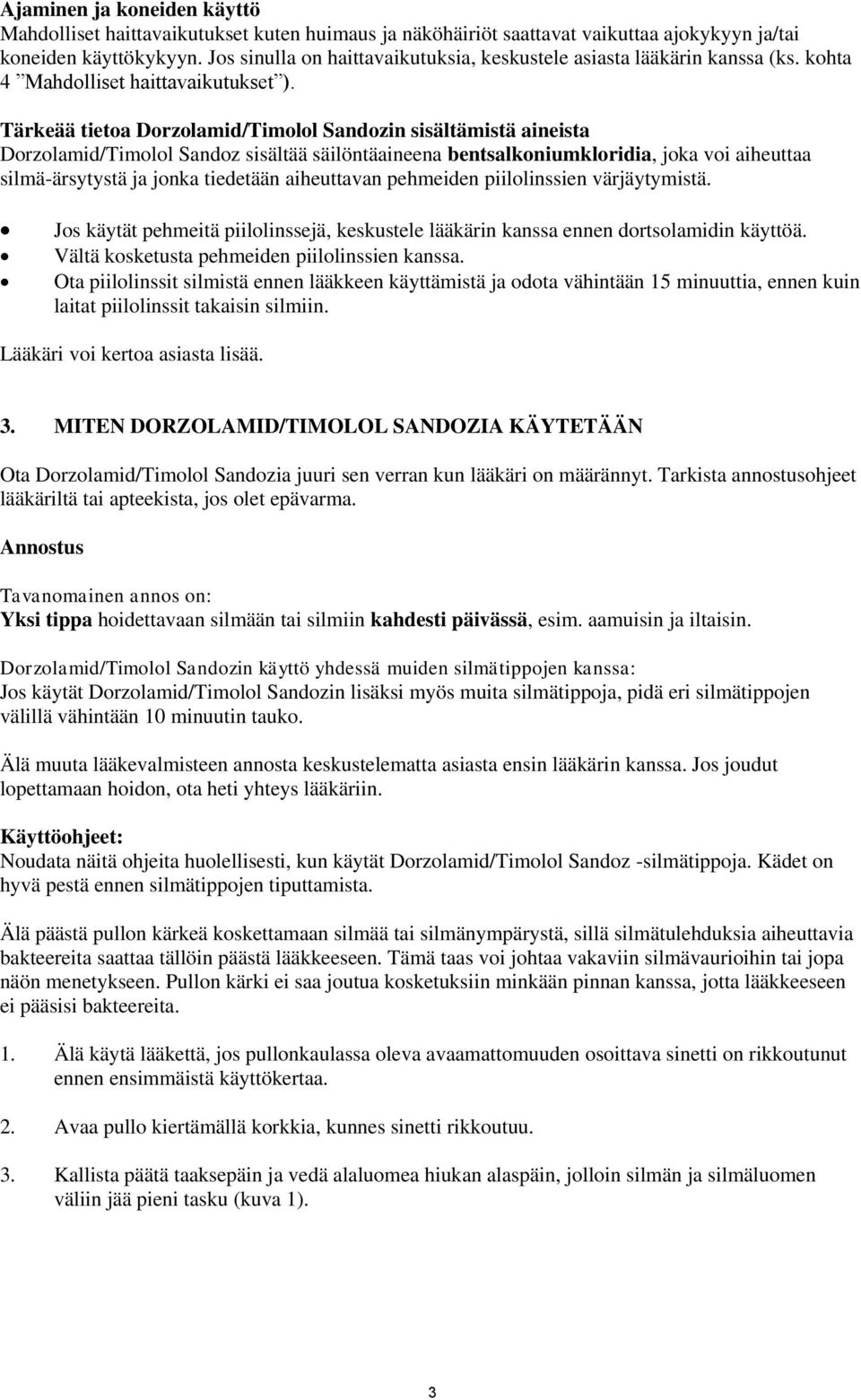 Tärkeää tietoa Dorzolamid/Timolol Sandozin sisältämistä aineista Dorzolamid/Timolol Sandoz sisältää säilöntäaineena bentsalkoniumkloridia, joka voi aiheuttaa silmä-ärsytystä ja jonka tiedetään