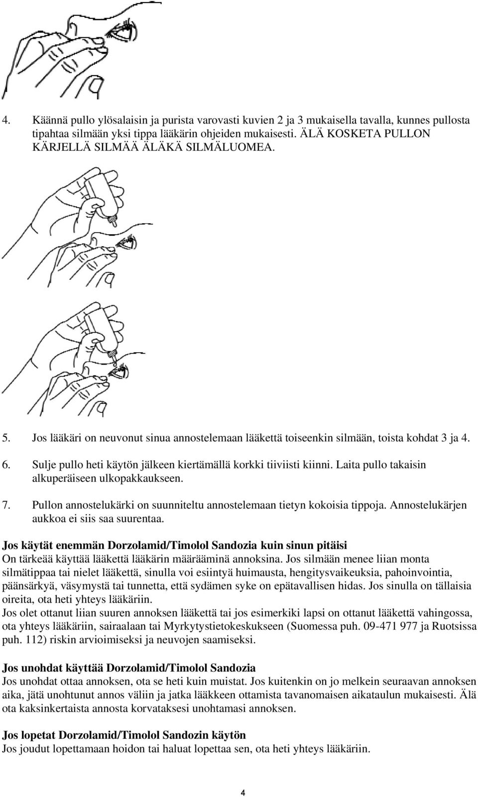 Sulje pullo heti käytön jälkeen kiertämällä korkki tiiviisti kiinni. Laita pullo takaisin alkuperäiseen ulkopakkaukseen. 7. Pullon annostelukärki on suunniteltu annostelemaan tietyn kokoisia tippoja.