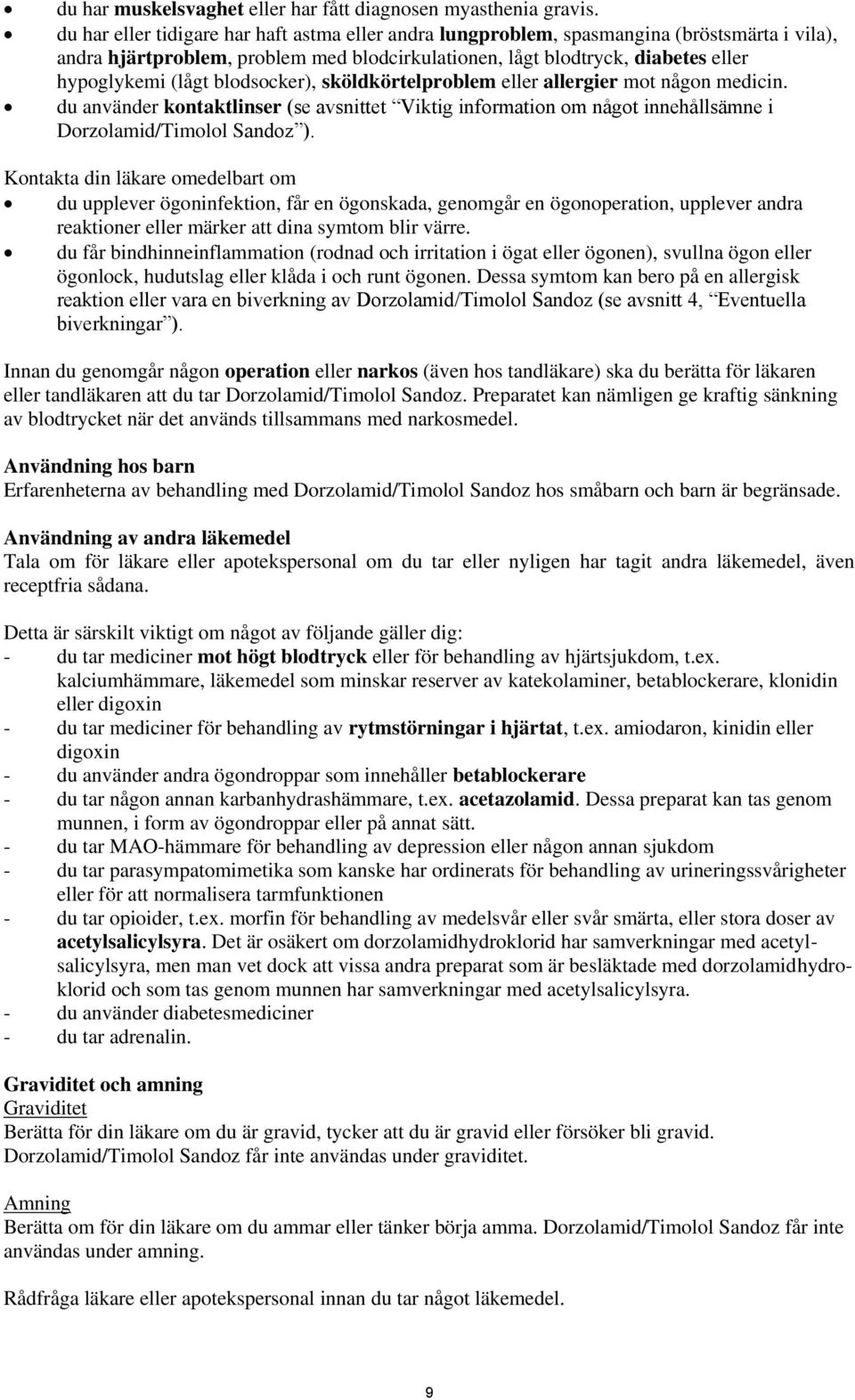 blodsocker), sköldkörtelproblem eller allergier mot någon medicin. du använder kontaktlinser (se avsnittet Viktig information om något innehållsämne i Dorzolamid/Timolol Sandoz ).