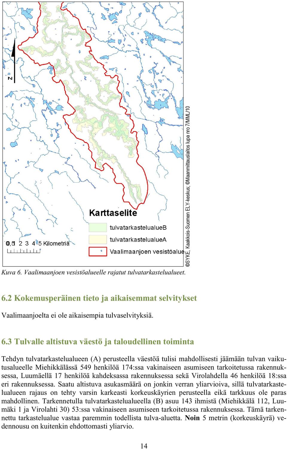 3 Tulvalle altistuva väestö ja taloudellinen toiminta Tehdyn tulvatarkastelualueen (A) perusteella väestöä tulisi mahdollisesti jäämään tulvan vaikutusalueelle Miehikkälässä 549 henkilöä 174:ssa