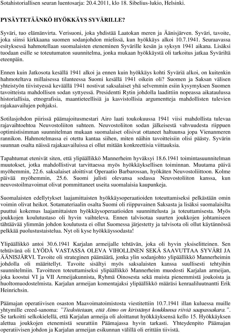 Lisäksi tuodaan esille se toteutumaton suunnitelma, jonka mukaan hyökkäystä oli tarkoitus jatkaa Syväriltä eteenpäin.