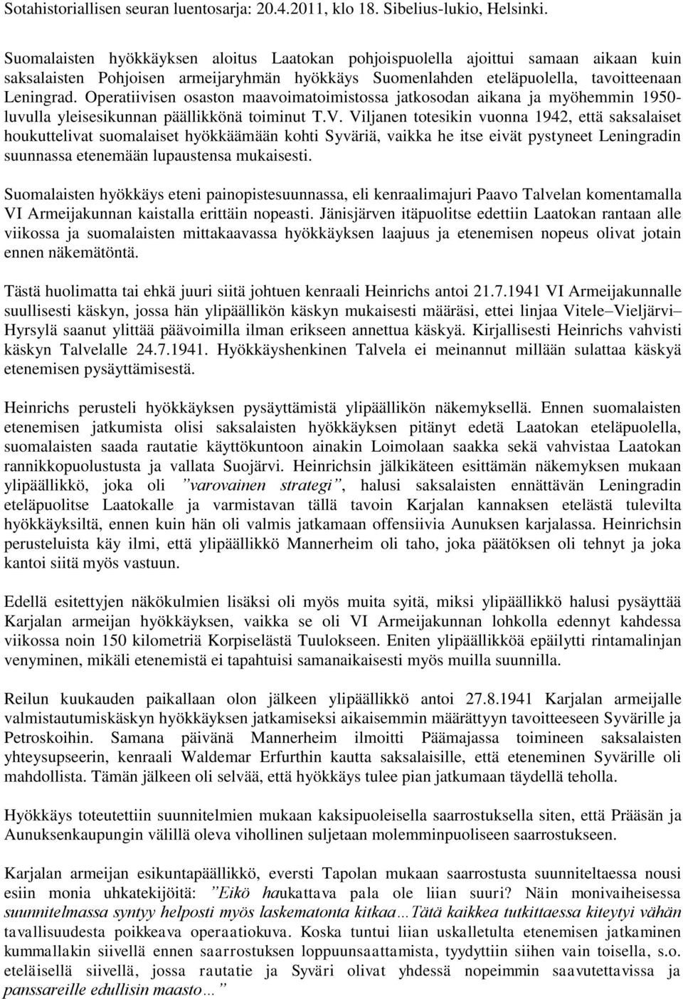 Viljanen totesikin vuonna 1942, että saksalaiset houkuttelivat suomalaiset hyökkäämään kohti Syväriä, vaikka he itse eivät pystyneet Leningradin suunnassa etenemään lupaustensa mukaisesti.