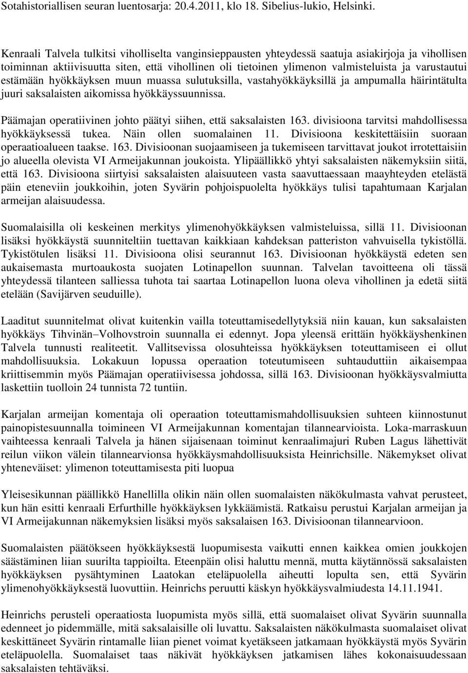 Päämajan operatiivinen johto päätyi siihen, että saksalaisten 163. divisioona tarvitsi mahdollisessa hyökkäyksessä tukea. Näin ollen suomalainen 11.