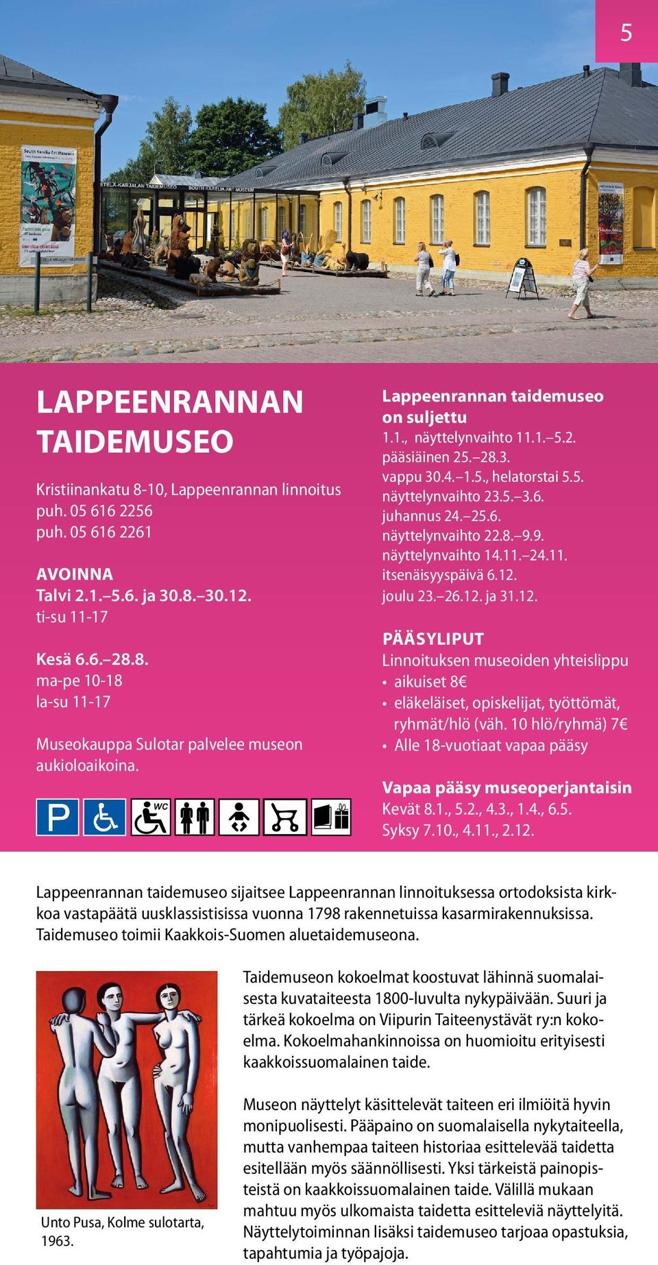 9. näyttelynvaihto 14.11. 24.11. itsenäisyyspäivä 6.12. joulu 23. 26.12. ja 31.12. Pääsyliput Linnoituksen museoiden yhteislippu aikuiset 8 eläkeläiset, opiskelijat, työttömät, ryhmät/hlö (väh.
