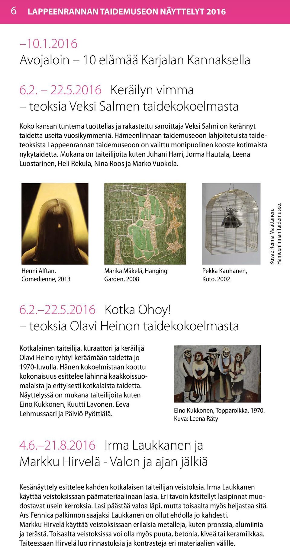Hämeenlinnaan taidemuseoon lahjoitetuista taideteoksista Lappeenrannan taidemuseoon on valittu monipuolinen kooste kotimaista nykytaidetta.