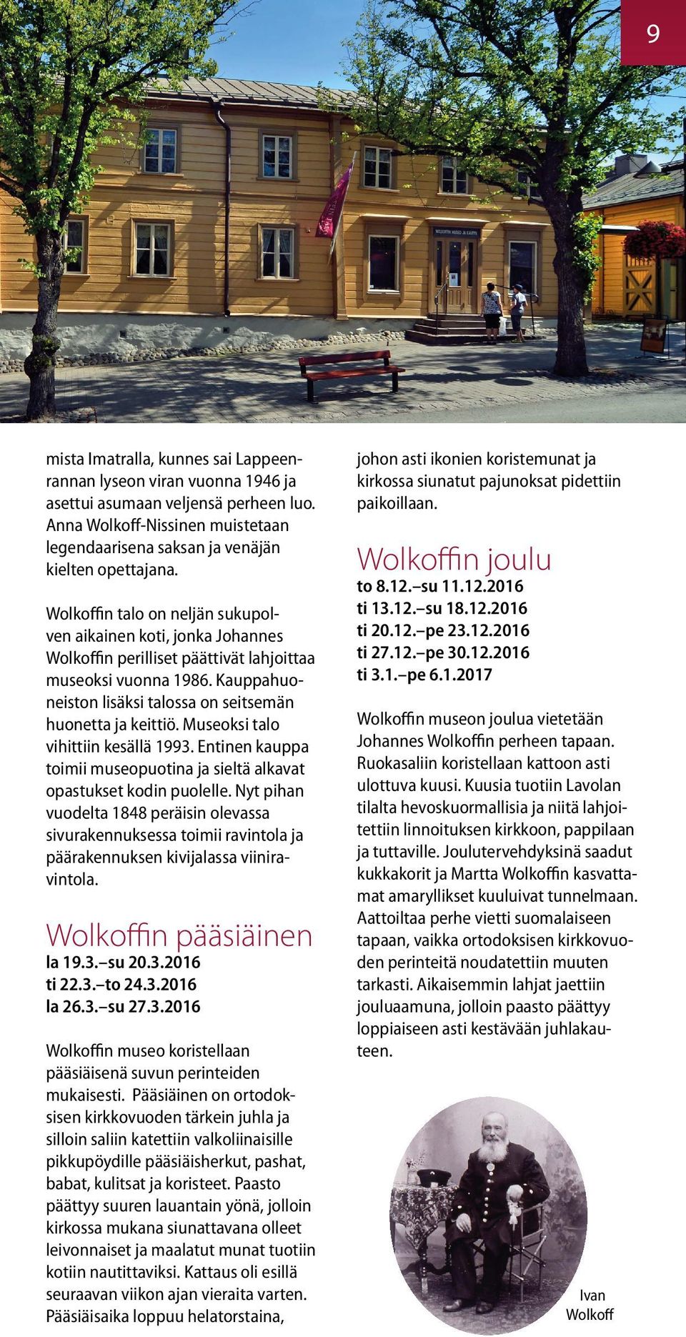 Museoksi talo vihittiin kesällä 1993. Entinen kauppa toimii museopuotina ja sieltä alkavat opastukset kodin puolelle.