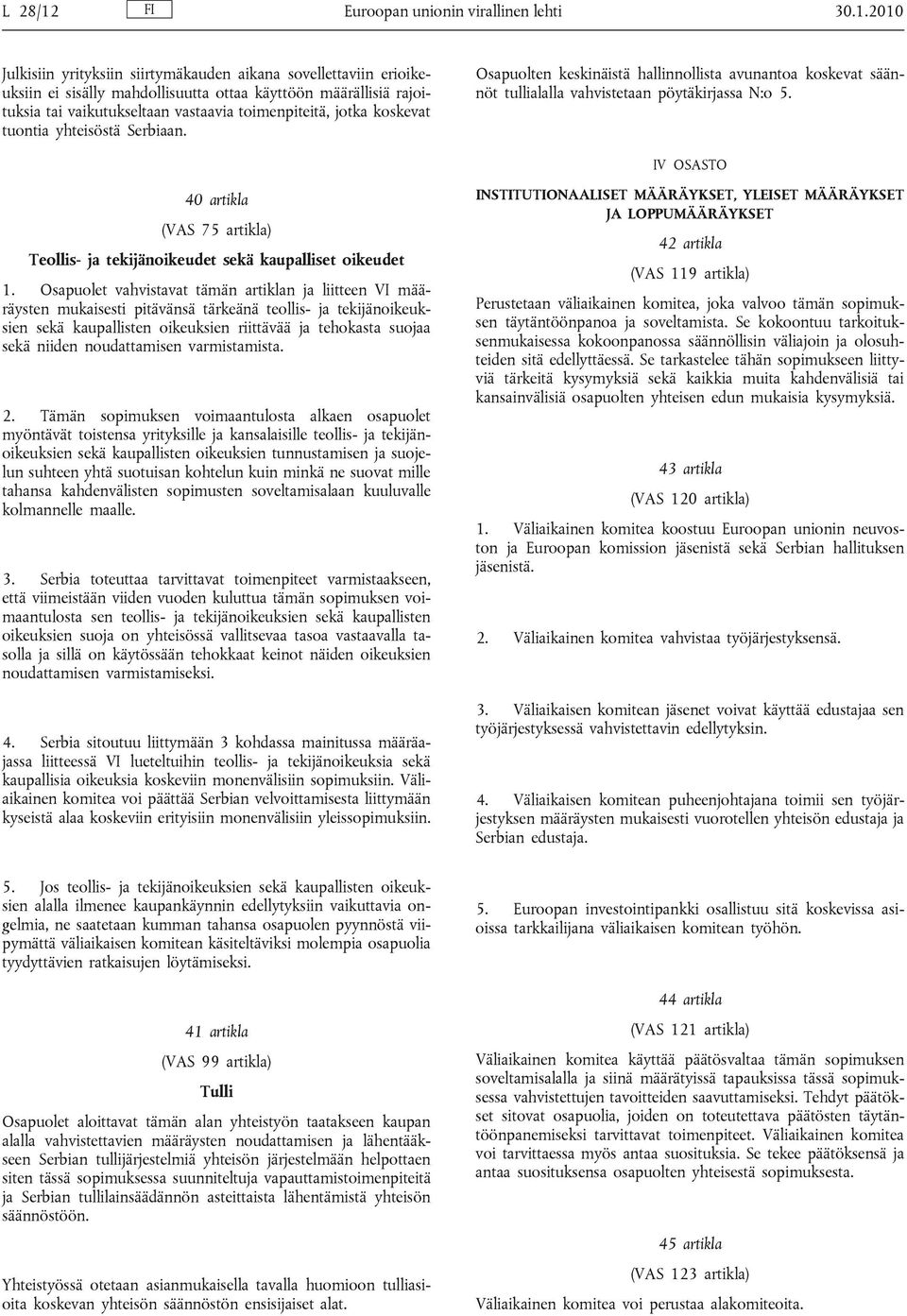 2010 Julkisiin yrityksiin siirtymäkauden aikana sovellettaviin erioikeuksiin ei sisälly mahdollisuutta ottaa käyttöön määrällisiä rajoituksia tai vaikutukseltaan vastaavia toimenpiteitä, jotka