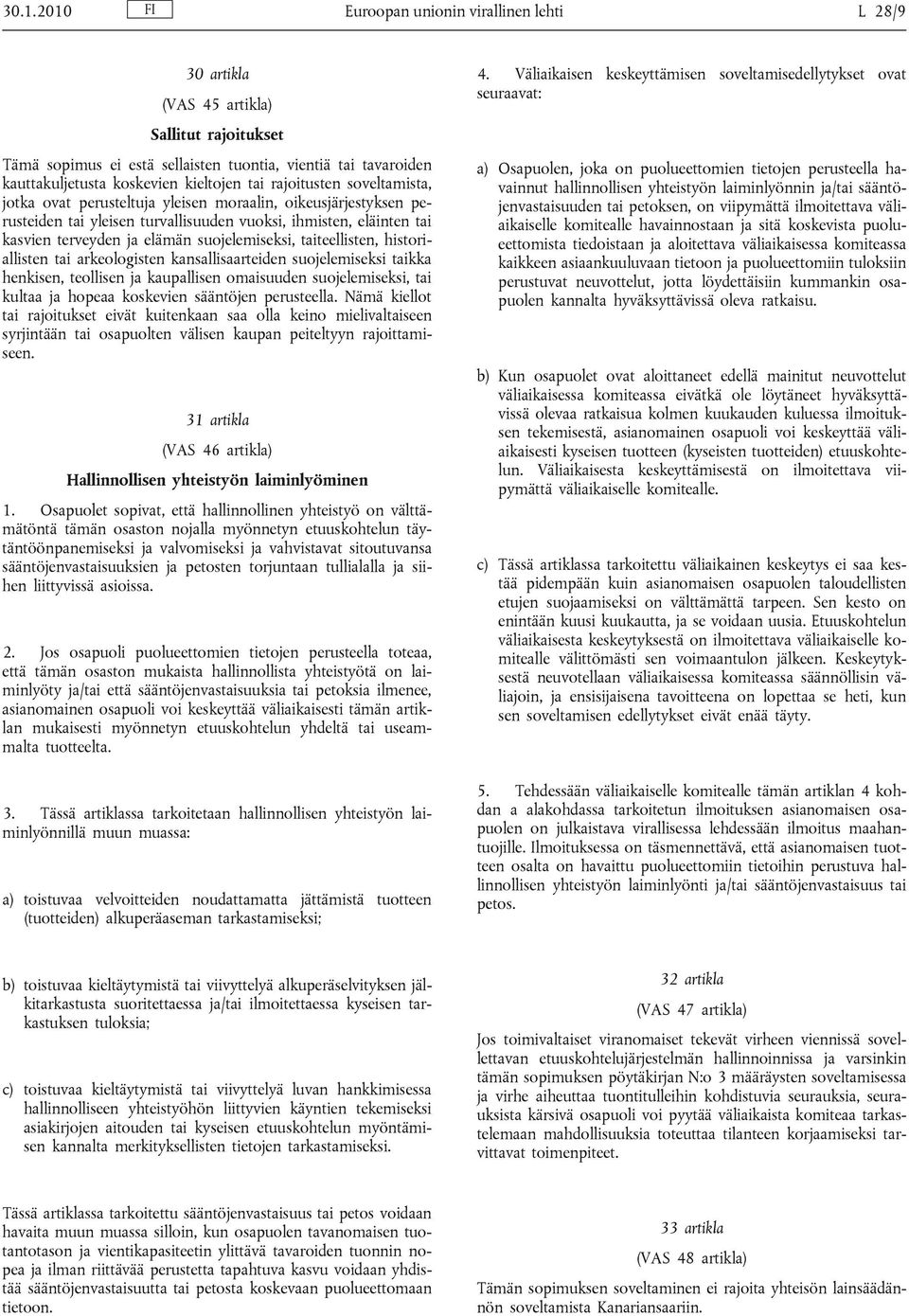 suojelemiseksi, taiteellisten, historiallisten tai arkeologisten kansallisaarteiden suojelemiseksi taikka henkisen, teollisen ja kaupallisen omaisuuden suojelemiseksi, tai kultaa ja hopeaa koskevien