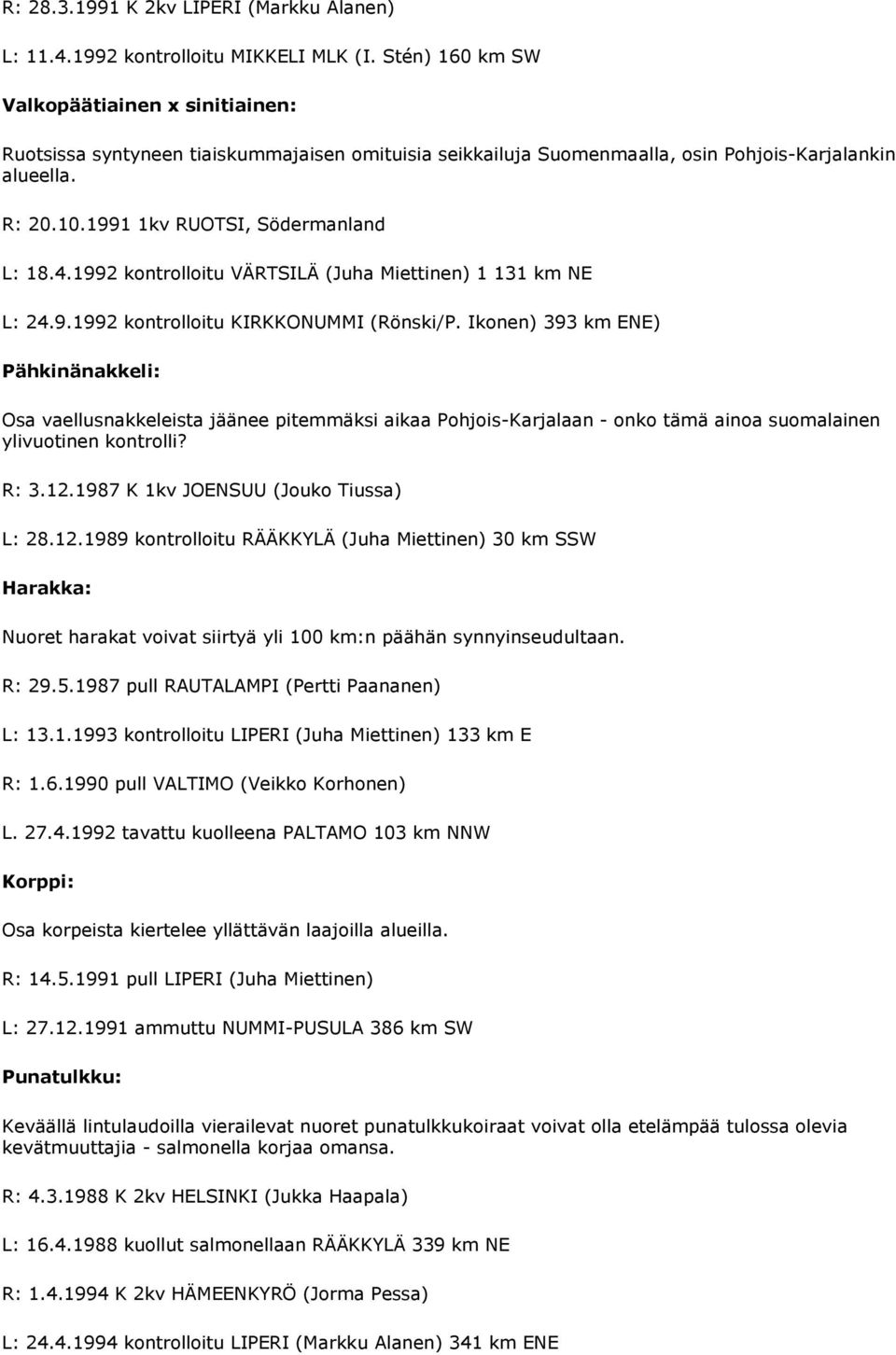 4.1992 kontrolloitu VÄRTSILÄ (Juha Miettinen) 1 131 km NE L: 24.9.1992 kontrolloitu KIRKKONUMMI (Rönski/P.