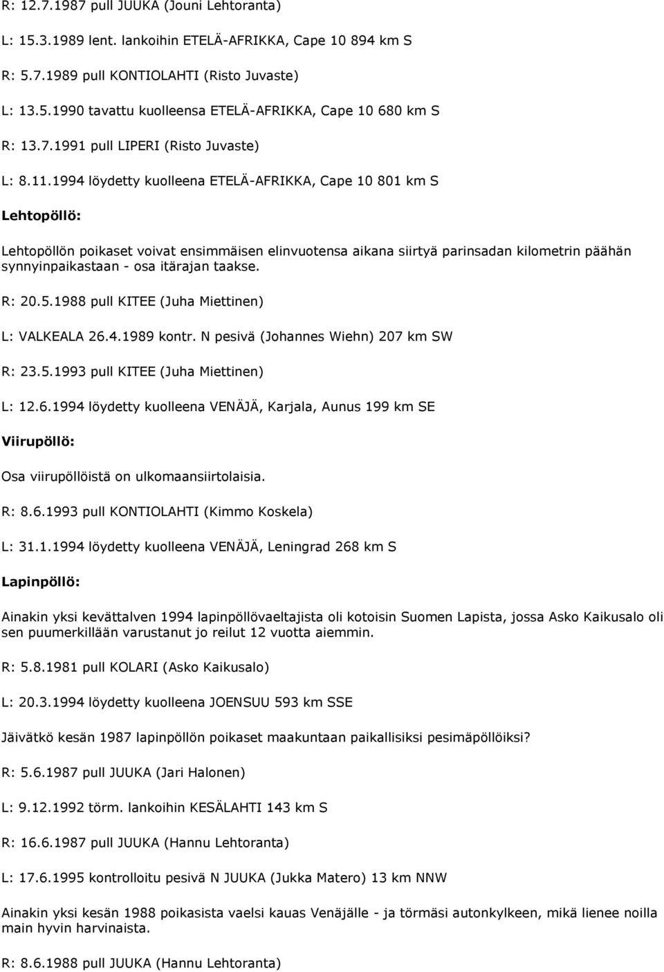 1994 löydetty kuolleena ETELÄ-AFRIKKA, Cape 10 801 km S Lehtopöllö: Lehtopöllön poikaset voivat ensimmäisen elinvuotensa aikana siirtyä parinsadan kilometrin päähän synnyinpaikastaan - osa itärajan