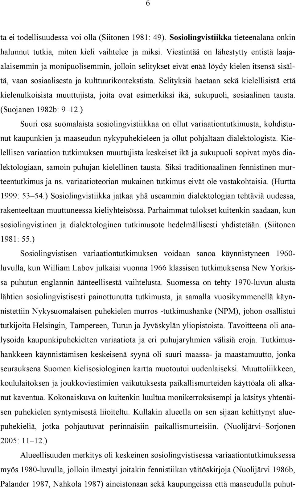 Selityksiä haetaan sekä kielellisistä että kielenulkoisista muuttujista, joita ovat esimerkiksi ikä, sukupuoli, sosiaalinen tausta. (Suojanen 1982b: 9 12.