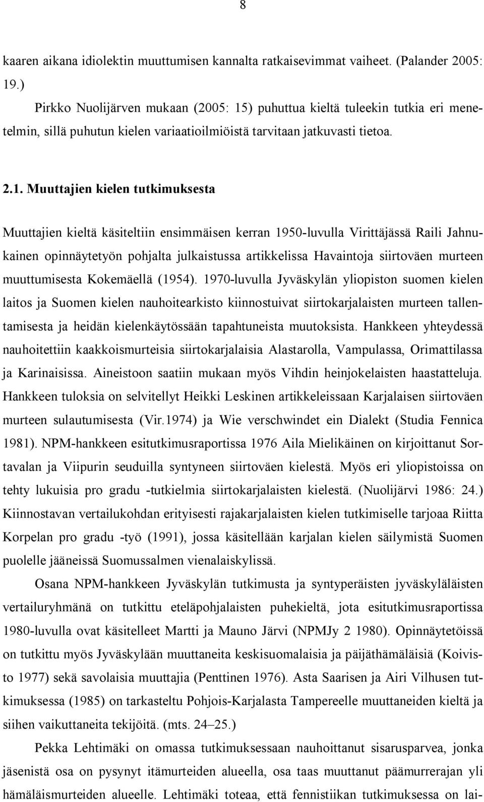 ) puhuttua kieltä tuleekin tutkia eri menetelmin, sillä puhutun kielen variaatioilmiöistä tarvitaan jatkuvasti tietoa. 2.1.