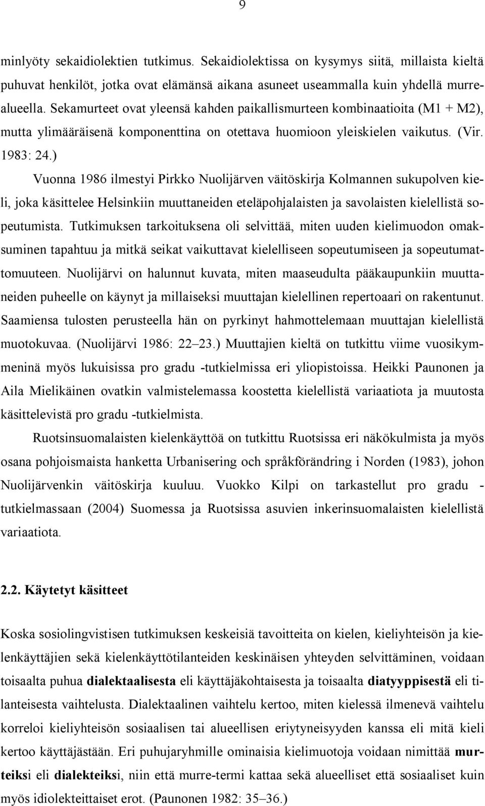 ) Vuonna 1986 ilmestyi Pirkko Nuolijärven väitöskirja Kolmannen sukupolven kieli, joka käsittelee Helsinkiin muuttaneiden eteläpohjalaisten ja savolaisten kielellistä sopeutumista.