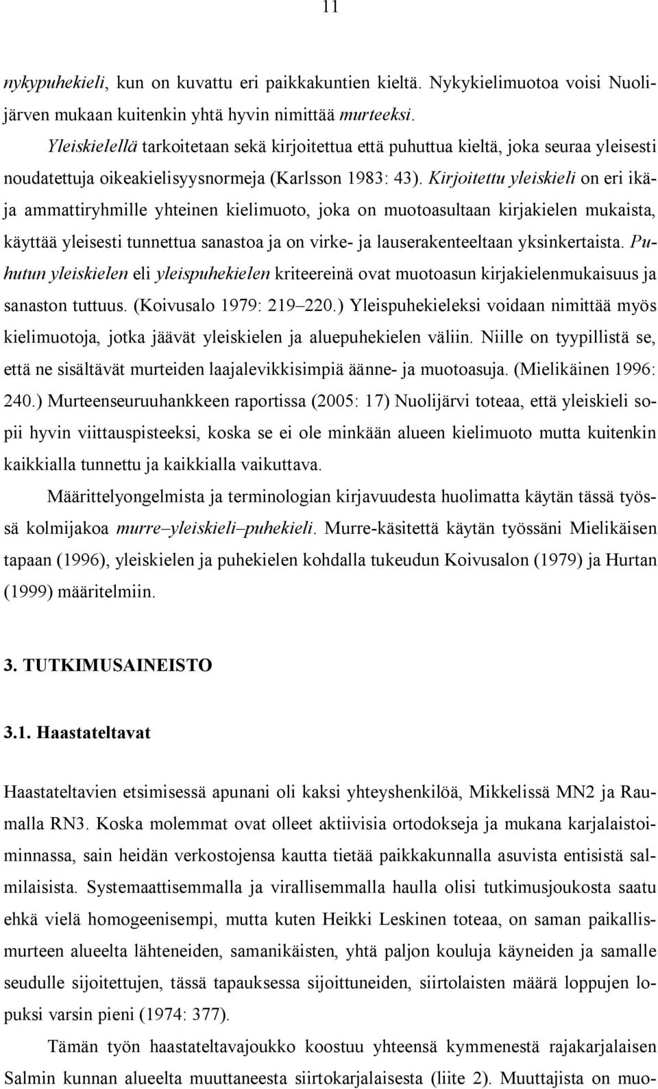 Kirjoitettu yleiskieli on eri ikäja ammattiryhmille yhteinen kielimuoto, joka on muotoasultaan kirjakielen mukaista, käyttää yleisesti tunnettua sanastoa ja on virke- ja lauserakenteeltaan