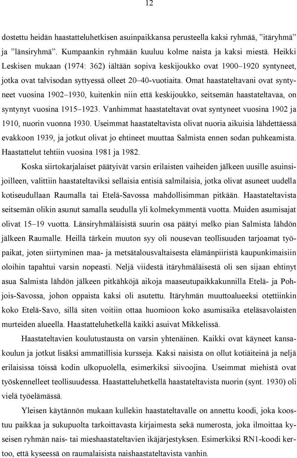 Omat haastateltavani ovat syntyneet vuosina 1902 1930, kuitenkin niin että keskijoukko, seitsemän haastateltavaa, on syntynyt vuosina 1915 1923.