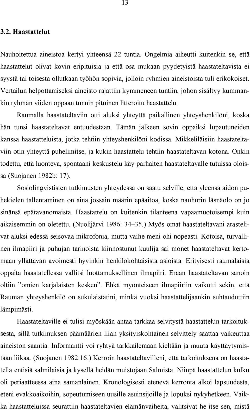 aineistoista tuli erikokoiset. Vertailun helpottamiseksi aineisto rajattiin kymmeneen tuntiin, johon sisältyy kummankin ryhmän viiden oppaan tunnin pituinen litteroitu haastattelu.