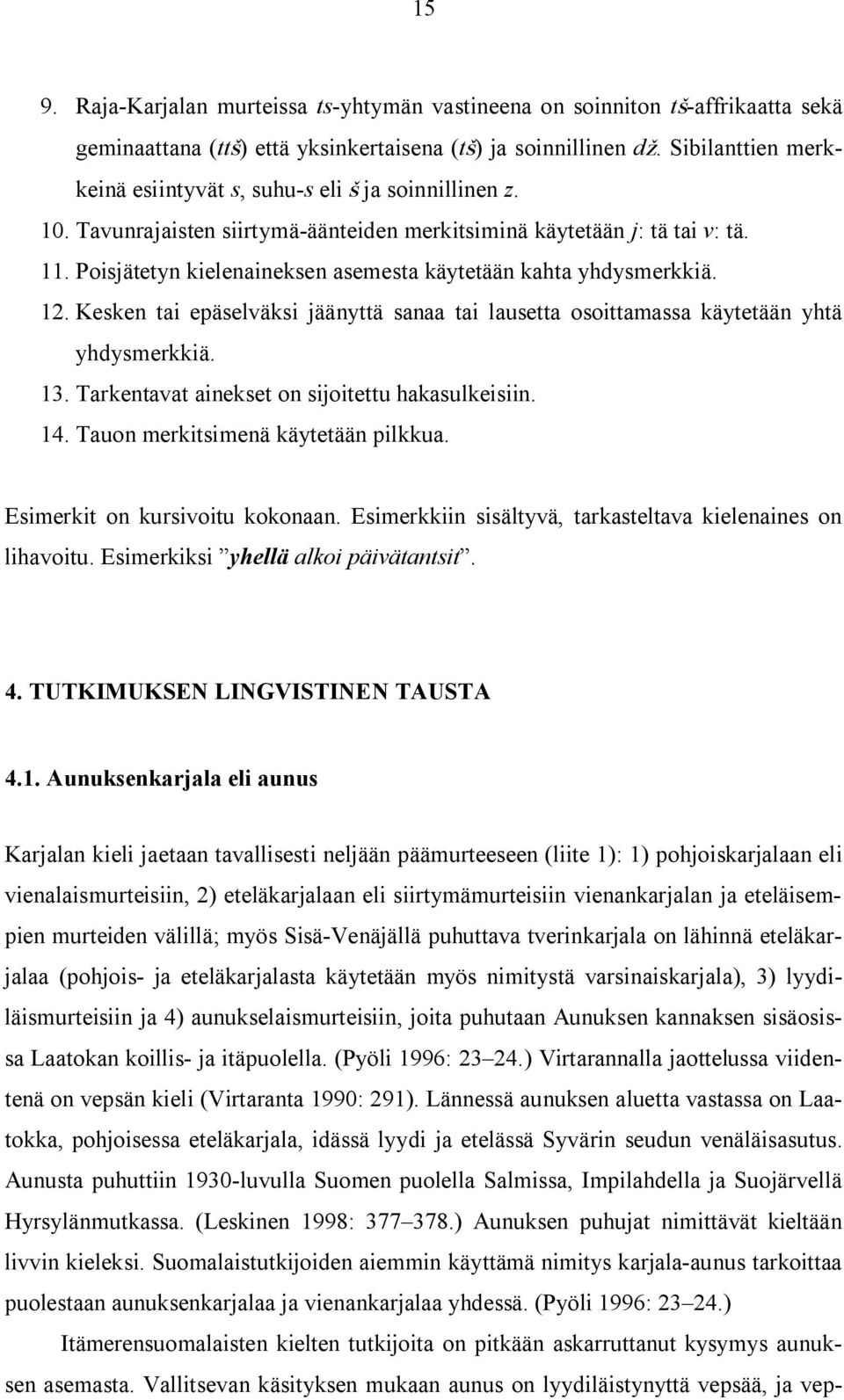 Poisjätetyn kielenaineksen asemesta käytetään kahta yhdysmerkkiä. 12. Kesken tai epäselväksi jäänyttä sanaa tai lausetta osoittamassa käytetään yhtä yhdysmerkkiä. 13.