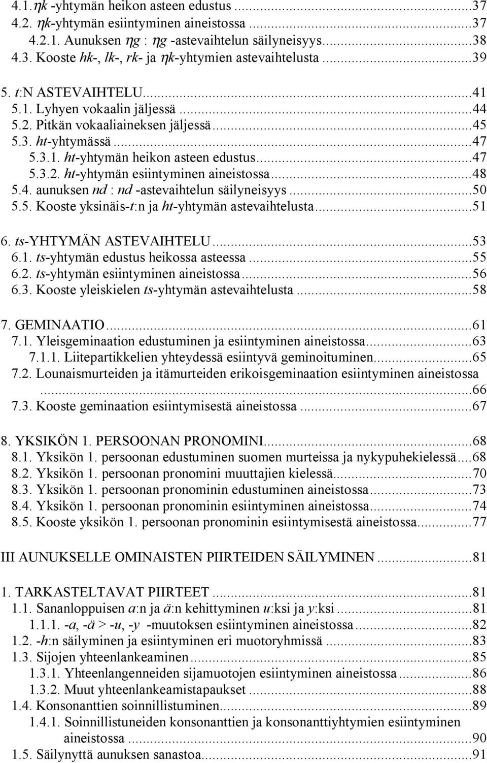 ..48 5.4. aunuksen nd : nd -astevaihtelun säilyneisyys...50 5.5. Kooste yksinäis-t:n ja ht-yhtymän astevaihtelusta...51 6. ts-yhtymän ASTEVAIHTELU...53 6.1. ts-yhtymän edustus heikossa asteessa...55 6.