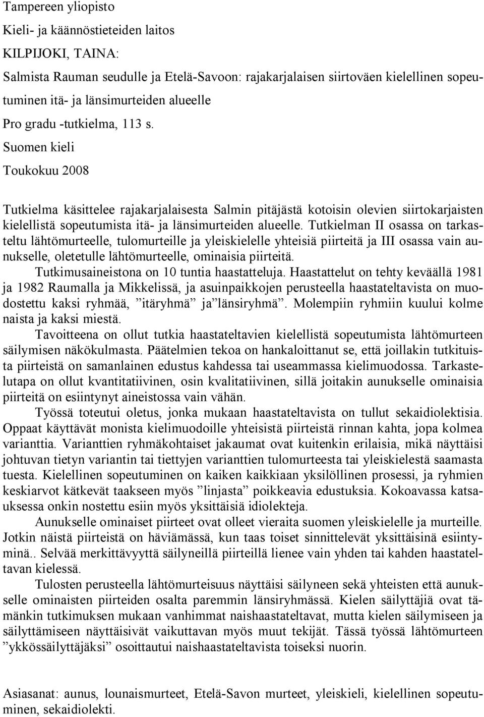 Suomen kieli Toukokuu 2008 Tutkielma käsittelee rajakarjalaisesta Salmin pitäjästä kotoisin olevien siirtokarjaisten kielellistä sopeutumista itä- ja länsimurteiden alueelle.