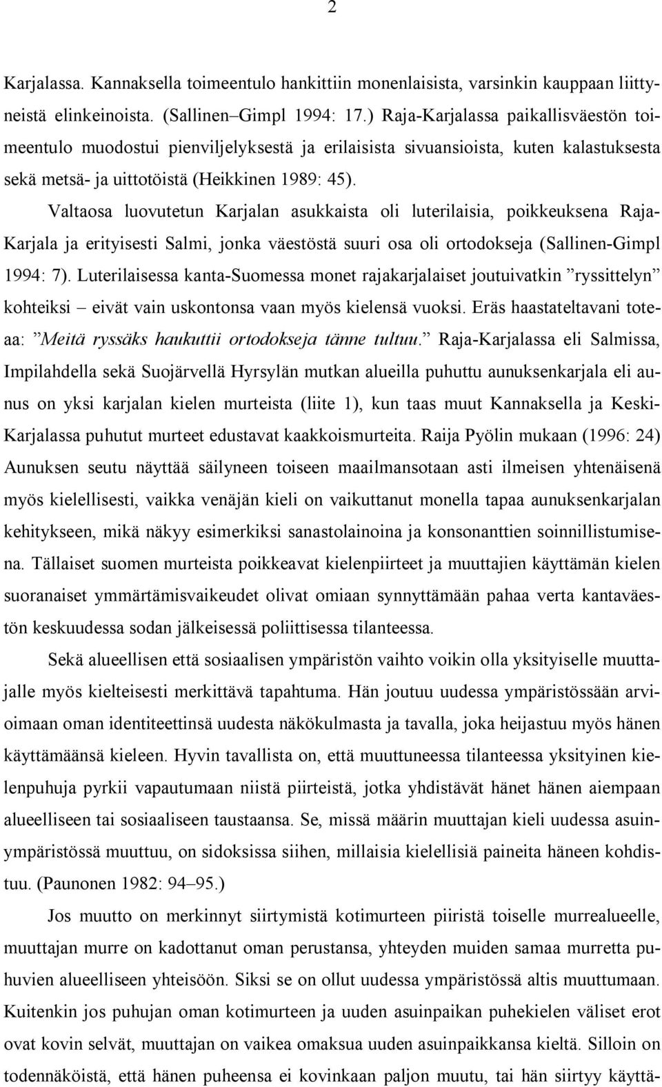 Valtaosa luovutetun Karjalan asukkaista oli luterilaisia, poikkeuksena Raja- Karjala ja erityisesti Salmi, jonka väestöstä suuri osa oli ortodokseja (Sallinen-Gimpl 1994: 7).