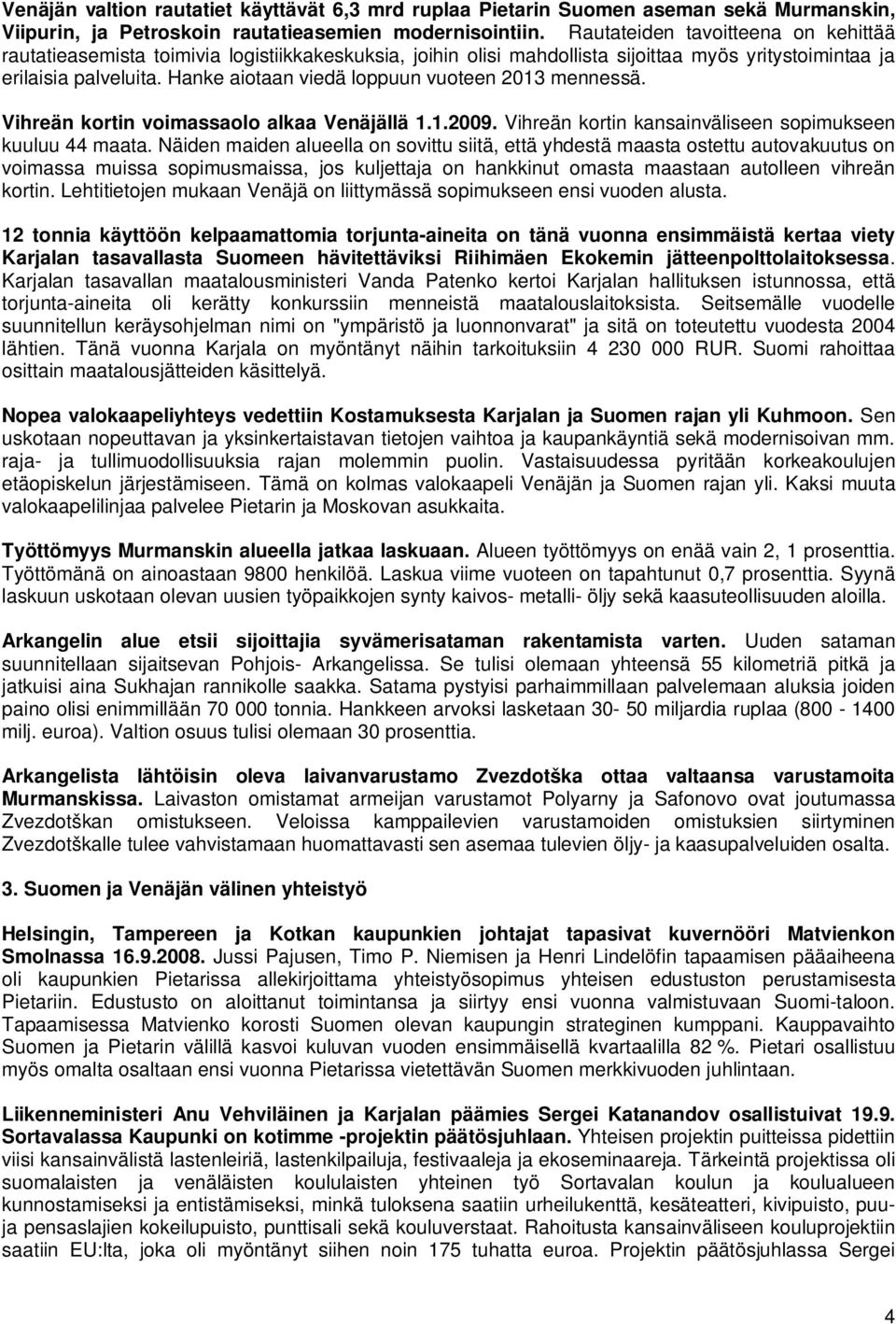 Hanke aiotaan viedä loppuun vuoteen 2013 mennessä. Vihreän kortin voimassaolo alkaa Venäjällä 1.1.2009. Vihreän kortin kansainväliseen sopimukseen kuuluu 44 maata.