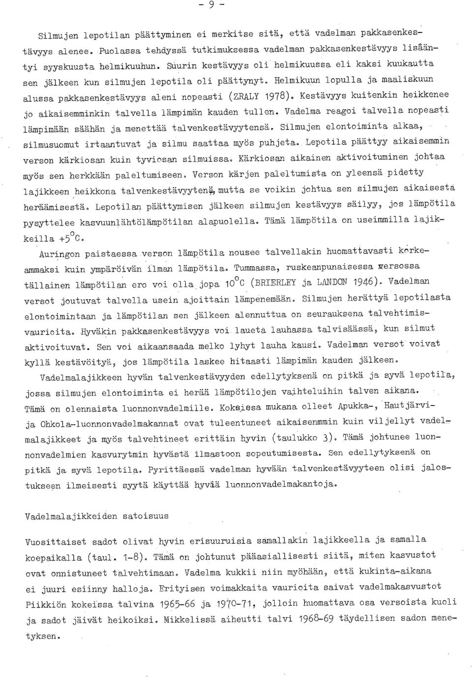 Kestävyys kuitenkin heikkenee jo aikaisemminkin talvella lämpimän kauden tullen. Vadelma reagoi talvella nopeasti lämpimään säähän ja menettää talvenkestävyytensä.