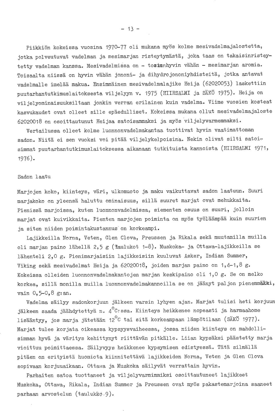 Ensimmäinen mesivadelmalajike Heija (62020053) laskettiin puutarhantutkimuslaitoksesta viljelyyn v. 1975 (HIIRSALMI ja SÄKÖ 1975).