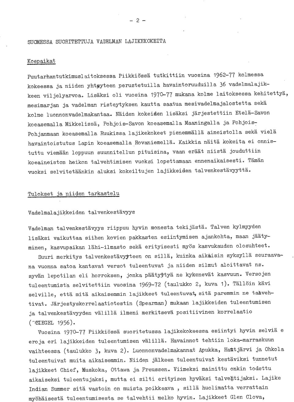 Lisäksi oli vuosina 1970-77 mukana kolme laitoksessa kehitettyä, mesimarjan ja vadelman risteytyksen kautta saatua mesivadelmajalostetta sekä kolme luonnonvadelmakantaa.